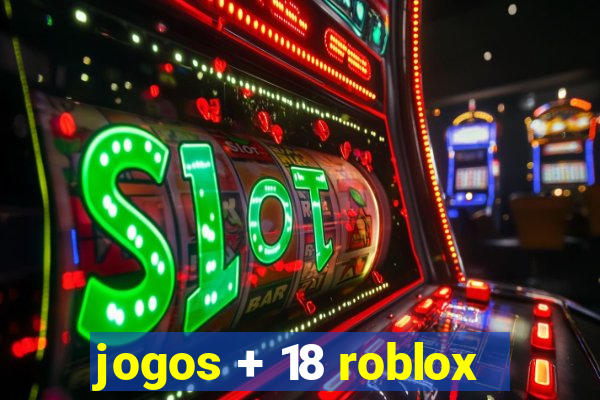 jogos + 18 roblox